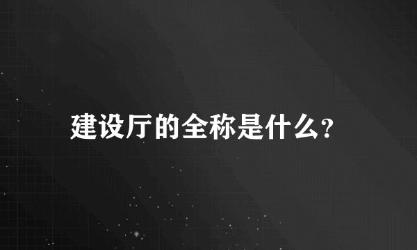 建设厅的全称是什么？