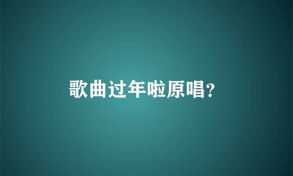 歌曲过年啦原唱？