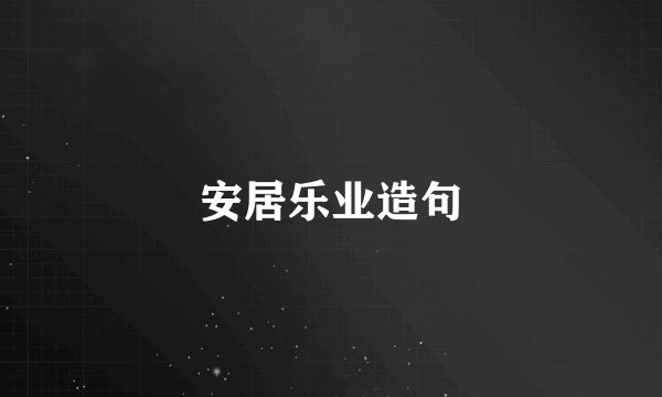 安居乐业造句