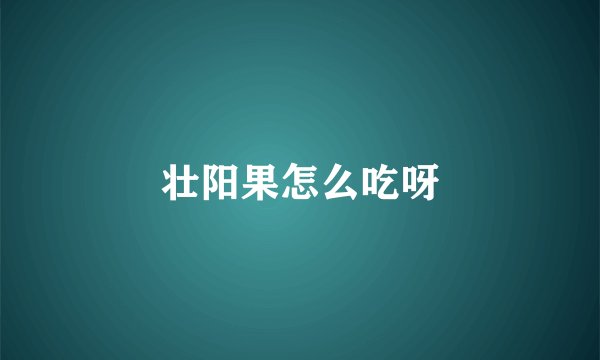 壮阳果怎么吃呀