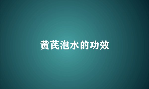 黄芪泡水的功效
