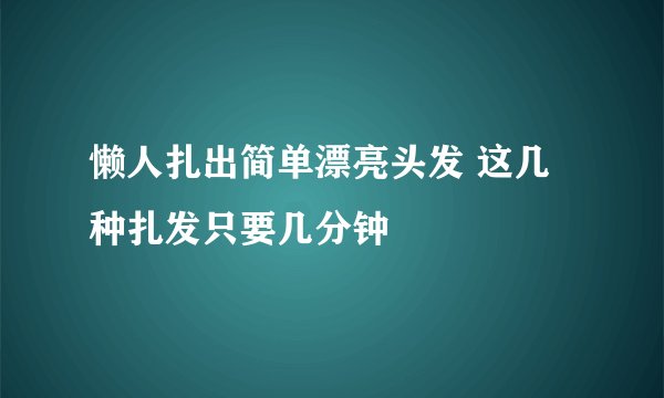 懒人扎出简单漂亮头发 这几种扎发只要几分钟