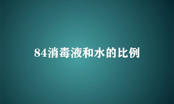 84消毒液和水的比例