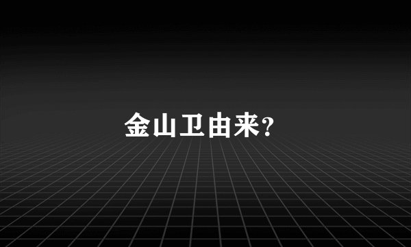 金山卫由来？