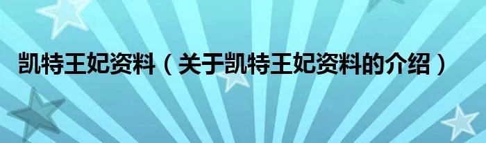 凯特王妃资料（关于凯特王妃资料的介绍）