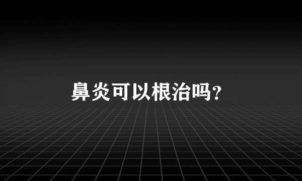 鼻炎可以根治吗？