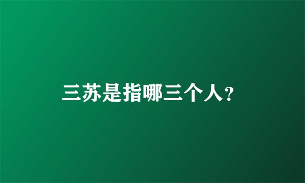 三苏是指哪三个人？
