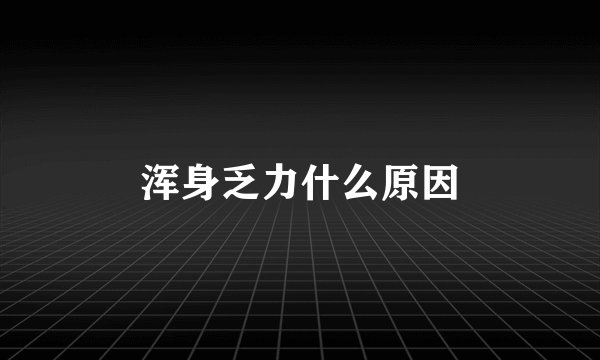 浑身乏力什么原因