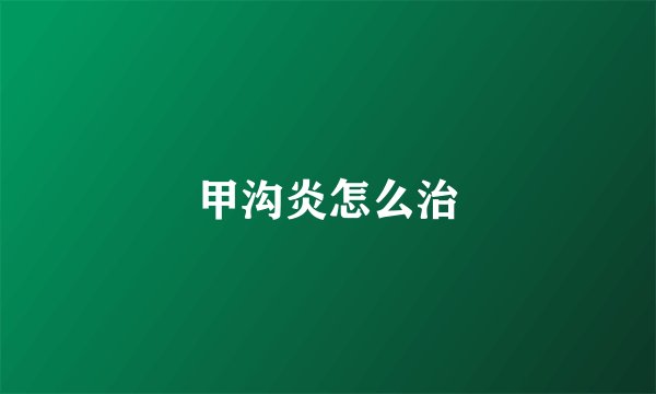 甲沟炎怎么治