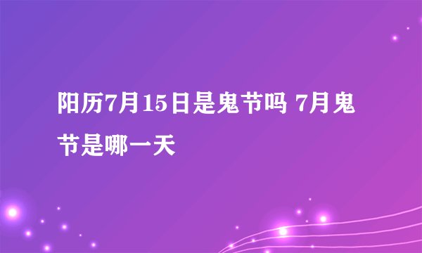 阳历7月15日是鬼节吗 7月鬼节是哪一天