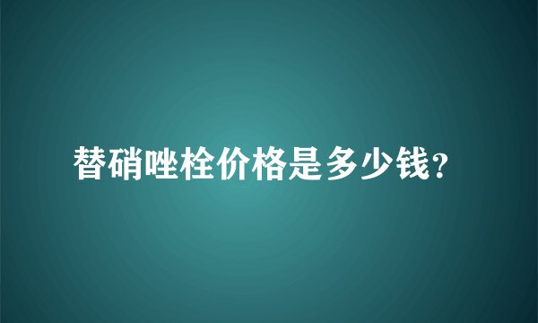 替硝唑栓价格是多少钱？