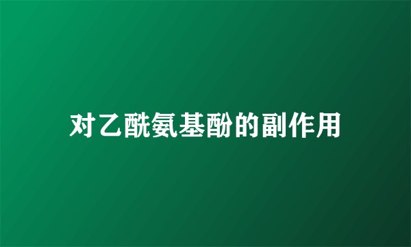 对乙酰氨基酚的副作用