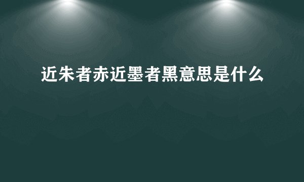 近朱者赤近墨者黑意思是什么