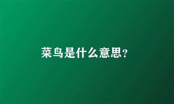 菜鸟是什么意思？