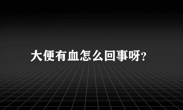 大便有血怎么回事呀？