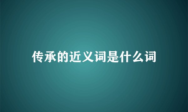 传承的近义词是什么词