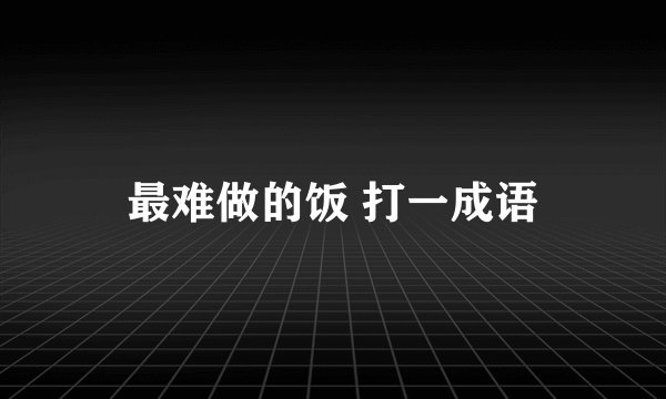 最难做的饭 打一成语