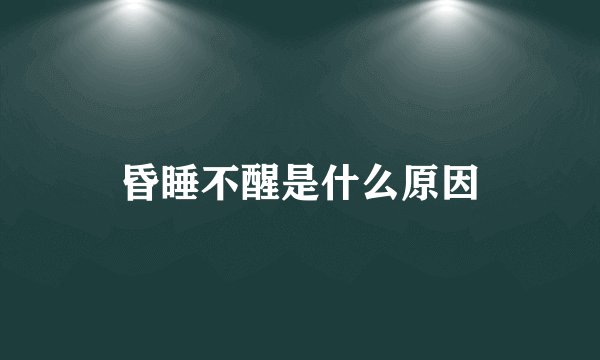 昏睡不醒是什么原因
