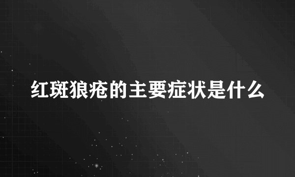 红斑狼疮的主要症状是什么