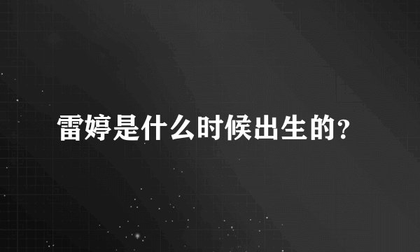 雷婷是什么时候出生的?