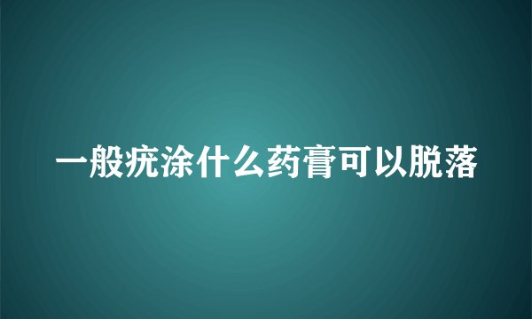 一般疣涂什么药膏可以脱落