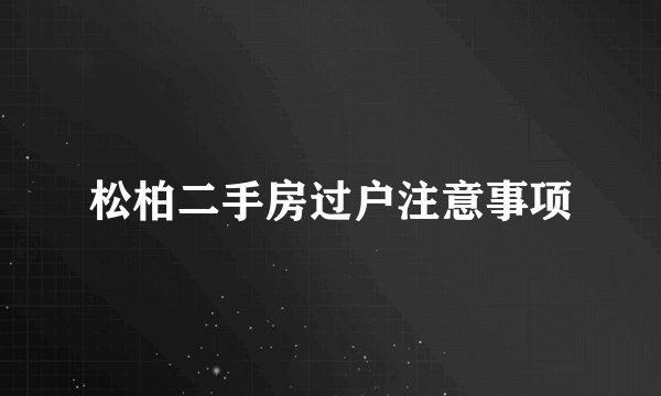 松柏二手房过户注意事项