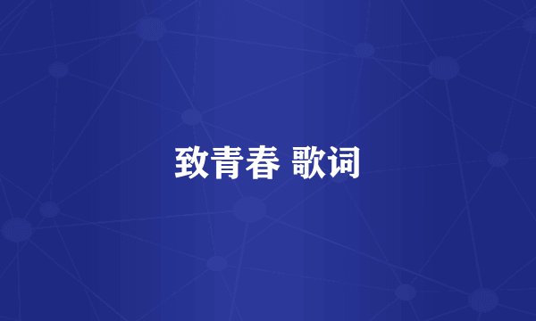 致青春 歌词