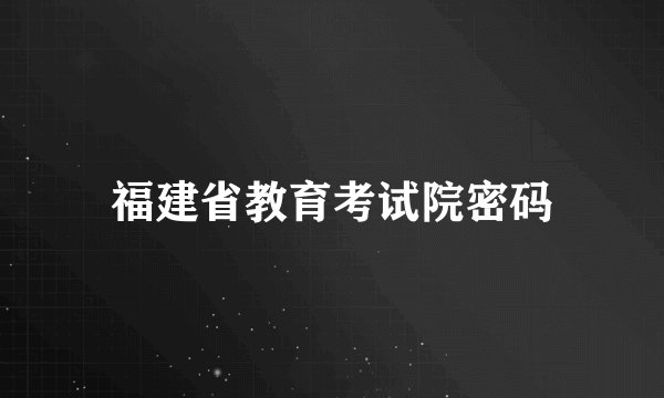 福建省教育考试院密码