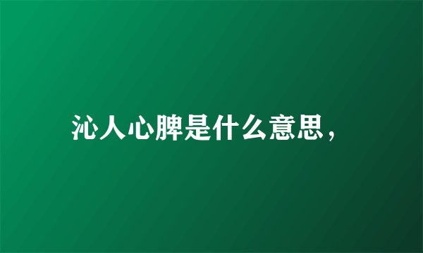 沁人心脾是什么意思,