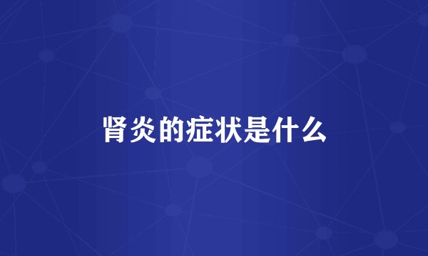 肾炎的症状是什么