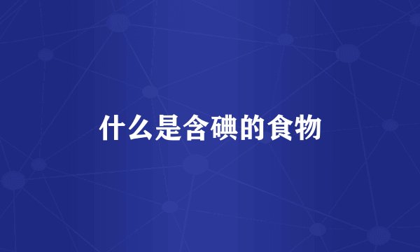 什么是含碘的食物