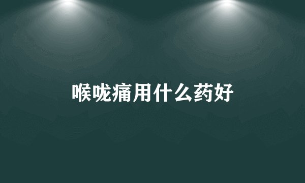 喉咙痛用什么药好