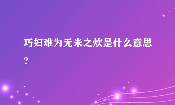 巧妇难为无米之炊是什么意思?