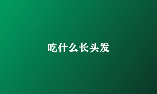 吃什么长头发