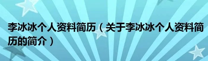 李冰冰个人资料简历（关于李冰冰个人资料简历的简介）