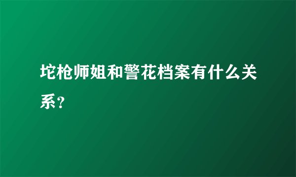 坨枪师姐和警花档案有什么关系?