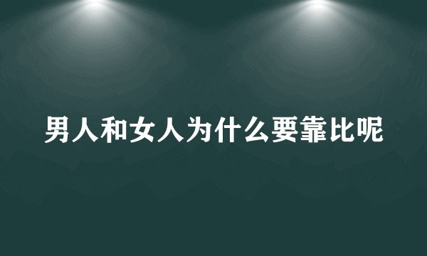 男人和女人为什么要靠比呢