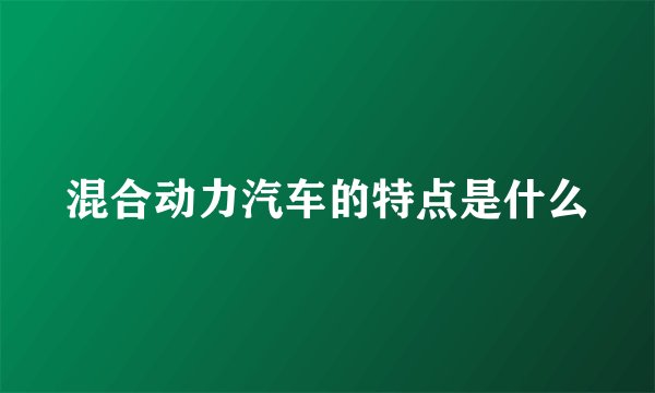 混合动力汽车的特点是什么
