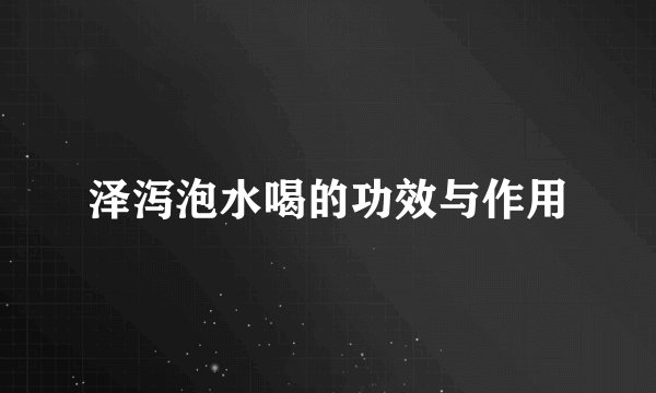 泽泻泡水喝的功效与作用