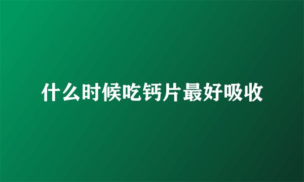 什么时候吃钙片最好吸收