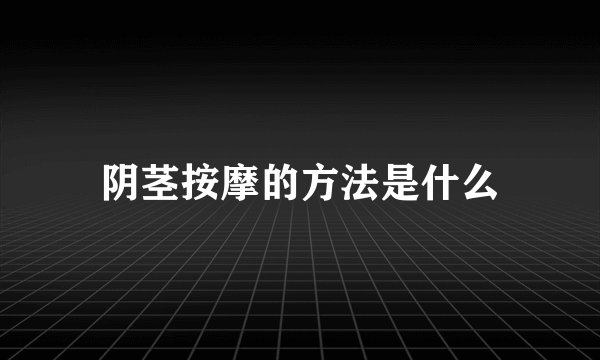 阴茎按摩的方法是什么