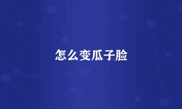 怎么变瓜子脸
