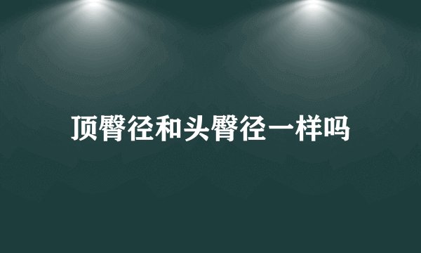 顶臀径和头臀径一样吗