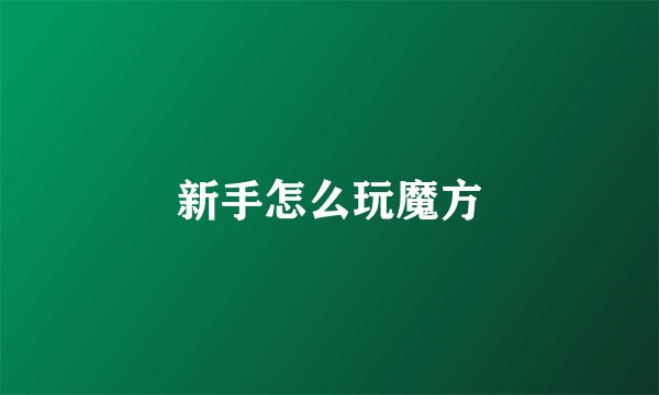 新手怎么玩魔方