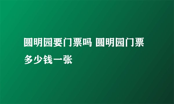 圆明园要门票吗 圆明园门票多少钱一张