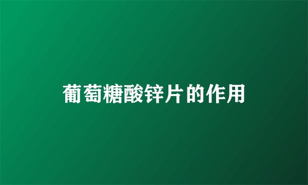 葡萄糖酸锌片的作用