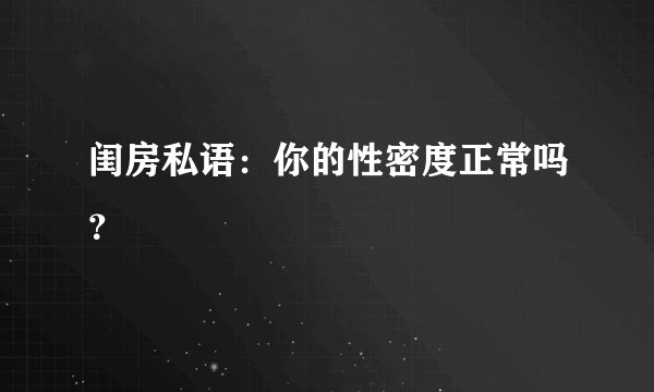 闺房私语：你的性密度正常吗？