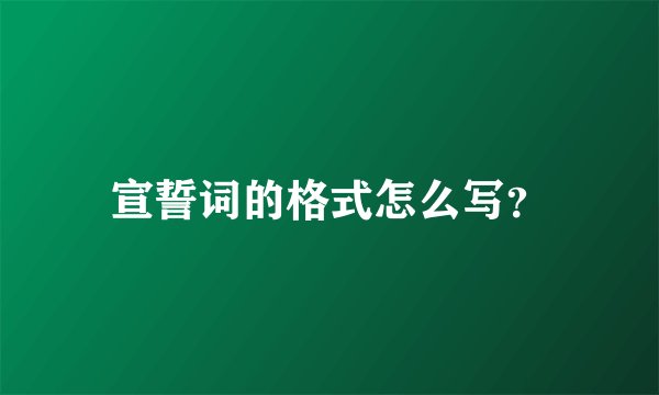 宣誓词的格式怎么写?