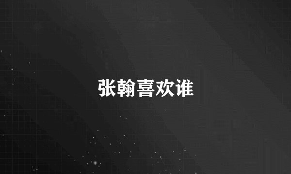 张翰喜欢谁