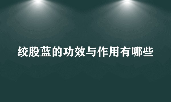 绞股蓝的功效与作用有哪些